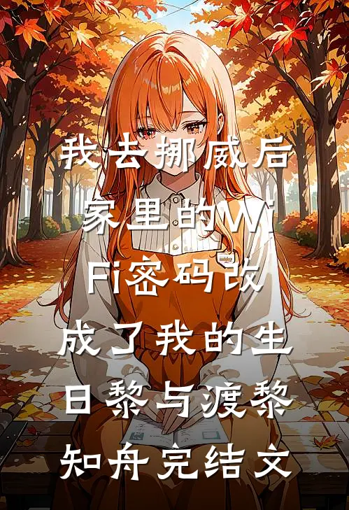 我去挪威后，家里的WiFi密码改成了我的生日黎与渡黎知舟完结文