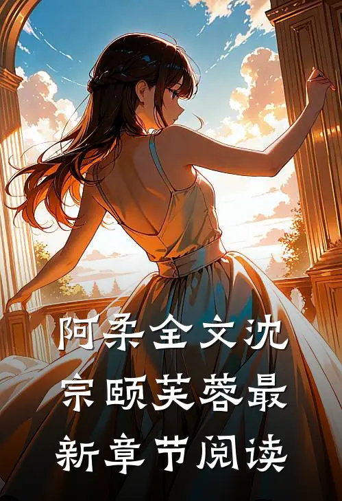 阿柔全文沈宗颐芙蓉最新章节阅读