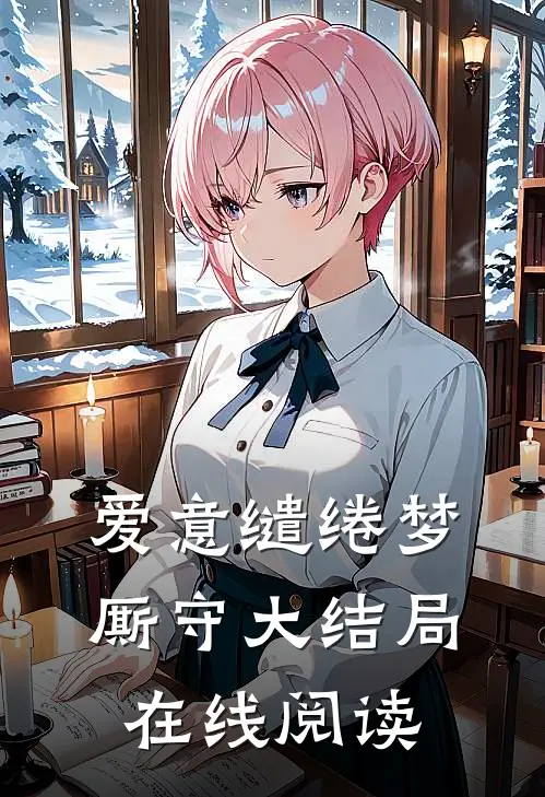 爱意缱绻梦厮守大结局在线阅读