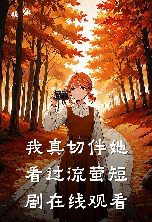 我真切伴她看过流萤短剧在线观看
