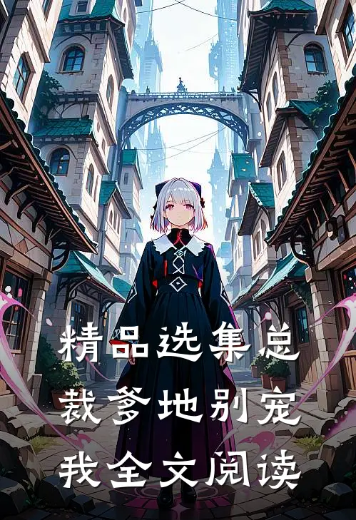 精品选集总裁爹地别宠我全文阅读