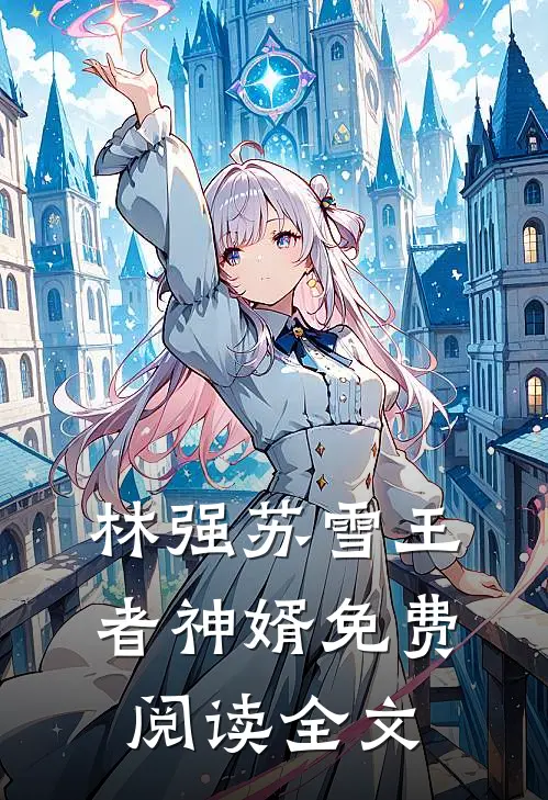 林强苏雪王者神婿免费阅读全文