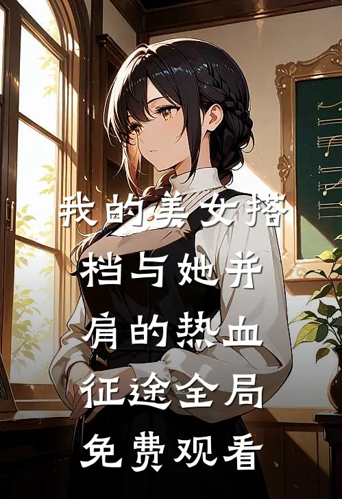 我的美女搭档与她并肩的热血征途全局免费观看