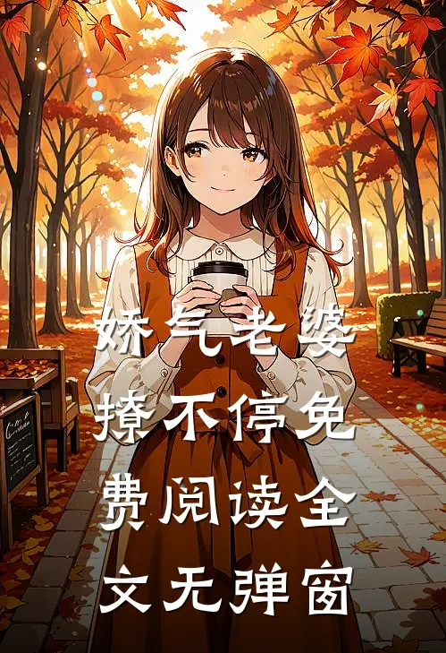 娇气老婆撩不停免费阅读全文无弹窗