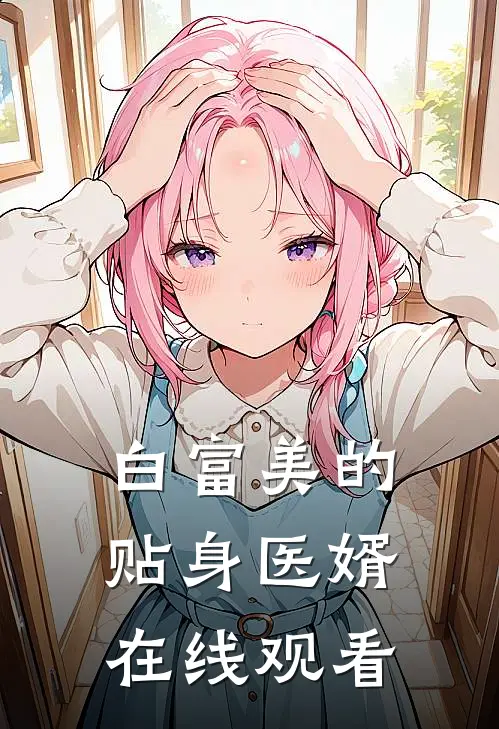 白富美的贴身医婿在线观看