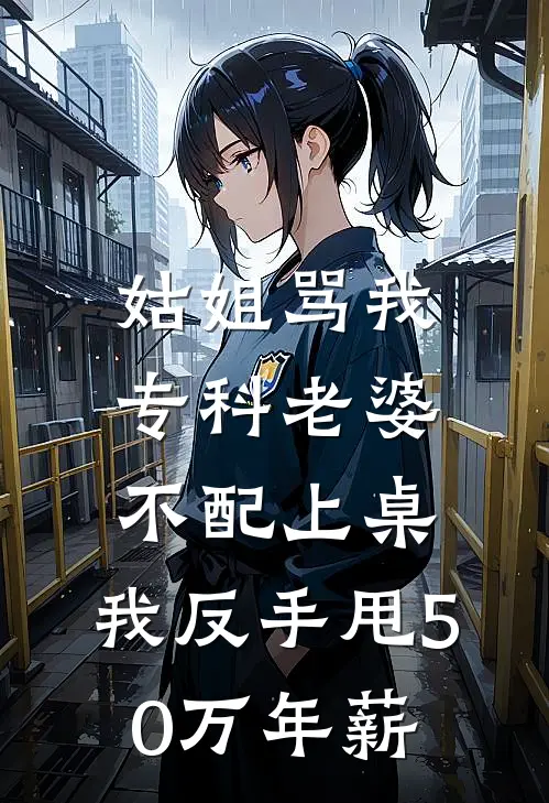 姑姐骂我专科老婆不配上桌，我反手甩50万年薪