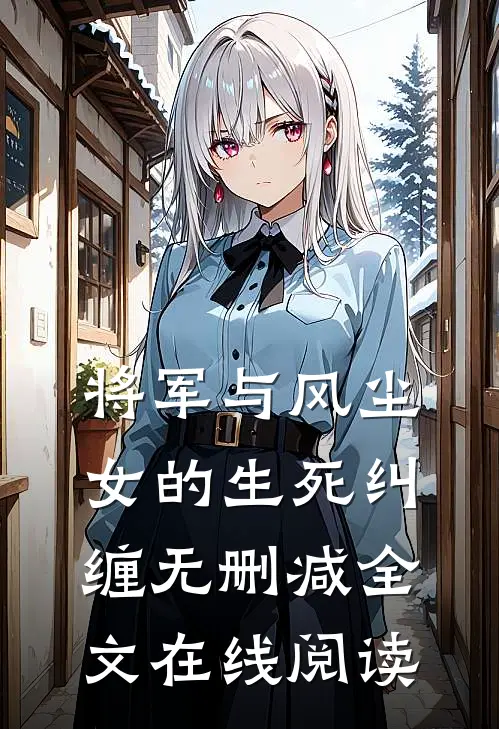 将军与风尘女的生死纠缠无删减全文在线阅读