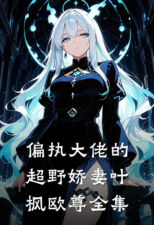 偏执大佬的超野娇妻叶枫欧尊 全集