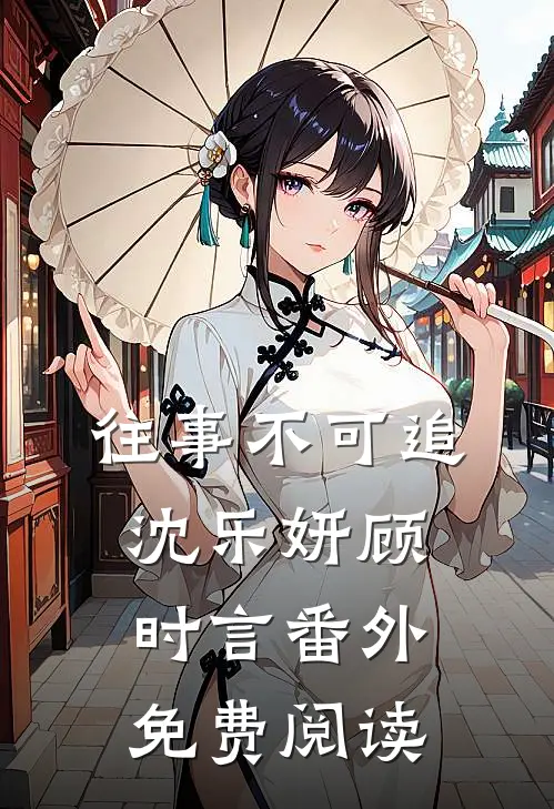 往事不可追沈乐妍顾时言 番外免费阅读