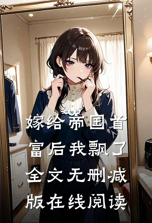 嫁给帝国首富后我飘了全文无删减版在线阅读