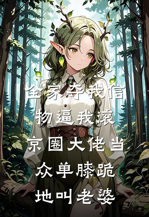 全家夺我信物逼我滚，京圈大佬当众单膝跪地叫老婆