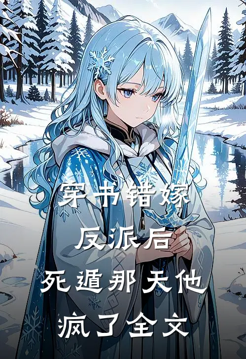 穿书错嫁反派后，死遁那天他疯了全文