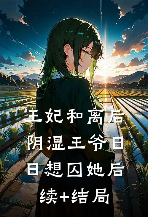 王妃和离后，阴湿王爷日日想囚她后续+结局