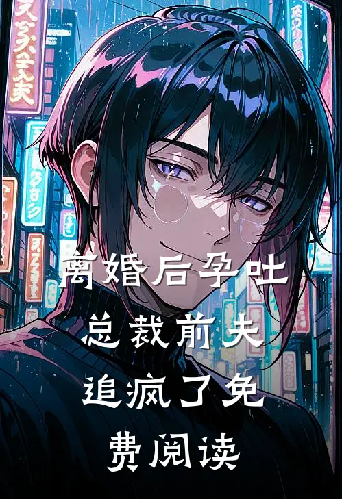 离婚后孕吐，总裁前夫追疯了免费阅读