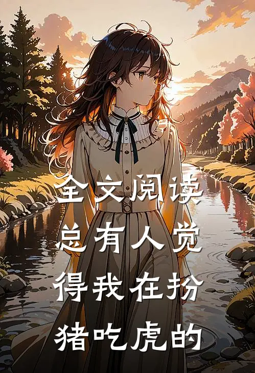 全文阅读总有人觉得我在扮猪吃虎的