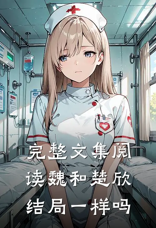 完整文集阅读魏和楚欣结局一样吗