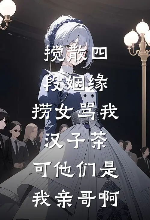 搅散四段姻缘，捞女骂我汉子茶，可他们是我亲哥啊