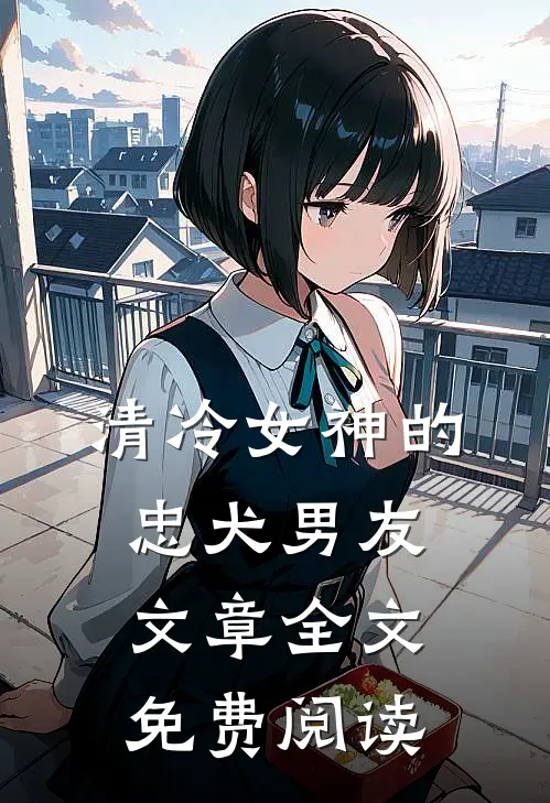 清冷女神的忠犬男友文章全文免费阅读