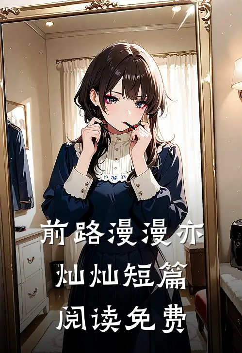 前路漫漫亦灿灿短篇阅读免费
