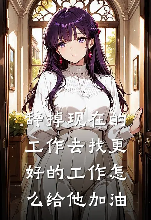 辞掉现在的工作去找更好的工作怎么给他加油