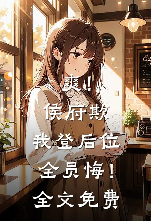 爽！侯府欺，我登后位，全员悔！全文免费