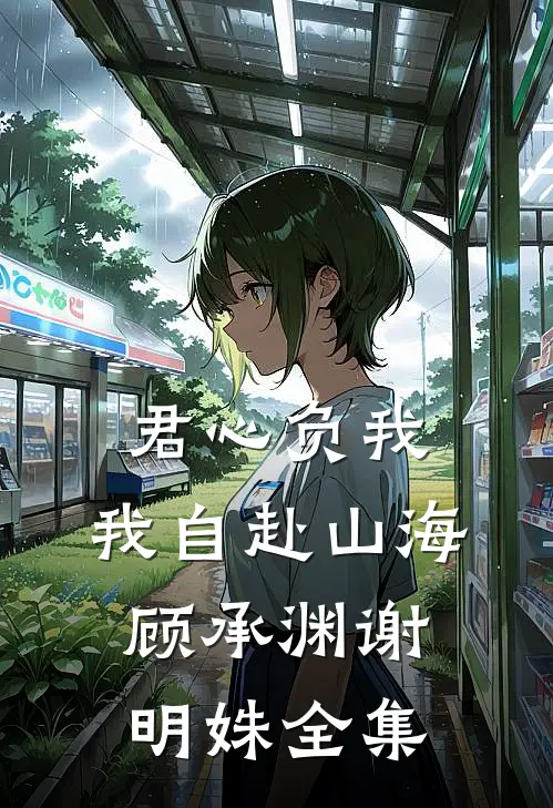 君心负我，我自赴山海顾承渊谢明姝全集