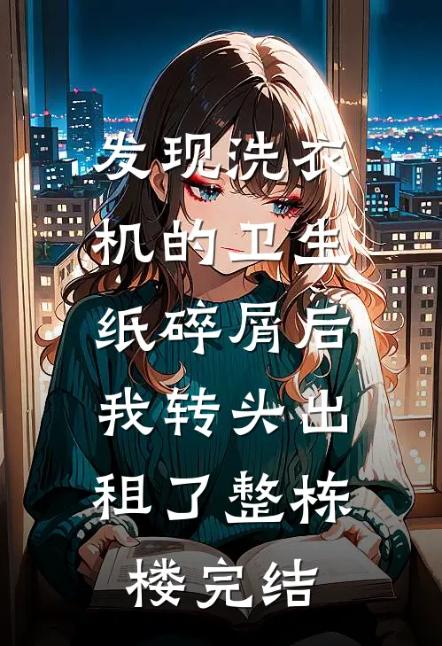 发现洗衣机的卫生纸碎屑后，我转头出租了整栋楼完结