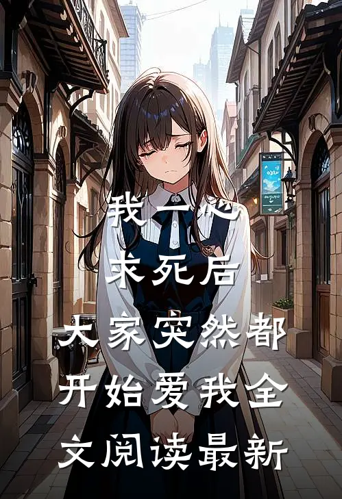 我一心求死后，大家突然都开始爱我全文阅读最新