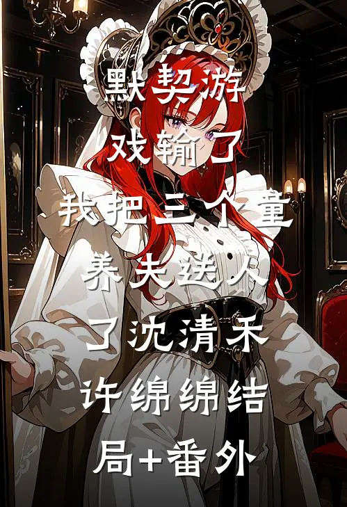 默契游戏输了，我把三个童养夫送人了沈清禾许绵绵结局+番外