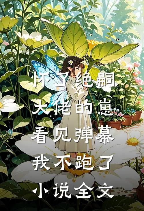 怀了绝嗣大佬的崽，看见弹幕我不跑了小说全文