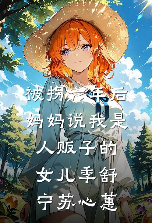 被拐六年后，妈妈说我是人贩子的女儿季舒宁苏心蕙