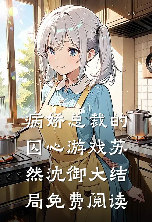 病娇总裁的囚心游戏苏然沈御大结局免费阅读