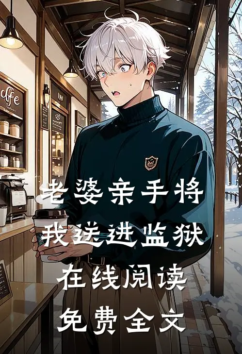 老婆亲手将我送进监狱在线阅读免费全文