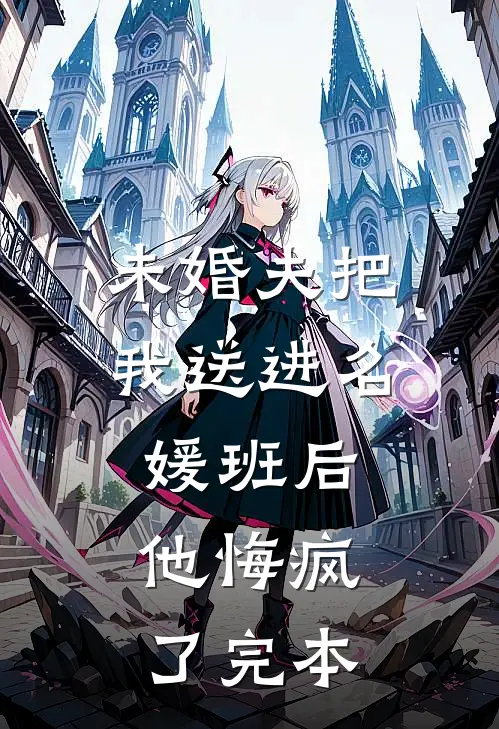 未婚夫把我送进名媛班后，他悔疯了完本