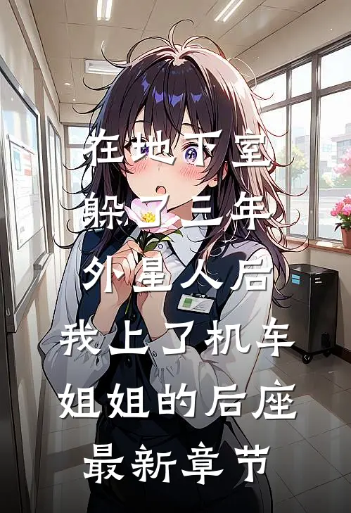 在地下室躲了三年外星人后，我上了机车姐姐的后座最新章节