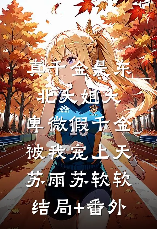真千金是东北大姐大，卑微假千金被我宠上天苏雨苏软软结局+番外