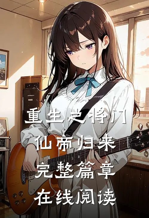 重生之将门仙帝归来完整篇章在线阅读
