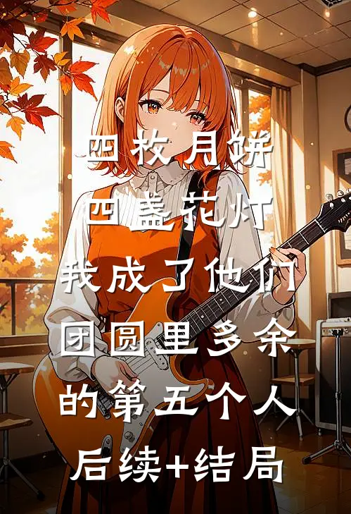 四枚月饼，四盏花灯，我成了他们团圆里多余的第五个人后续+结局