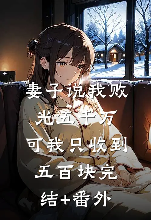 妻子说我败光五千万，可我只收到五百块完结+番外