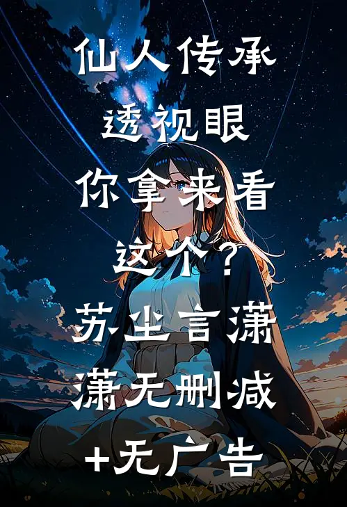 仙人传承透视眼，你拿来看这个？苏尘言潇潇无删减+无广告