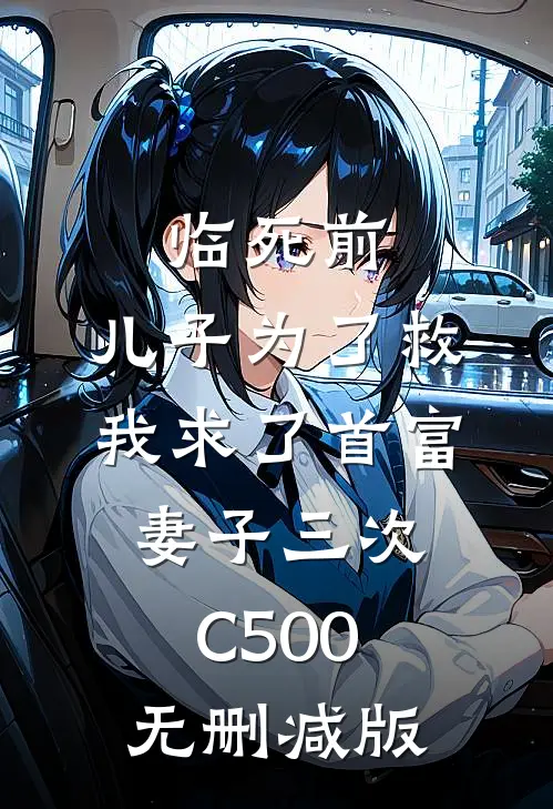 临死前，儿子为了救我求了首富妻子三次C500无删减版