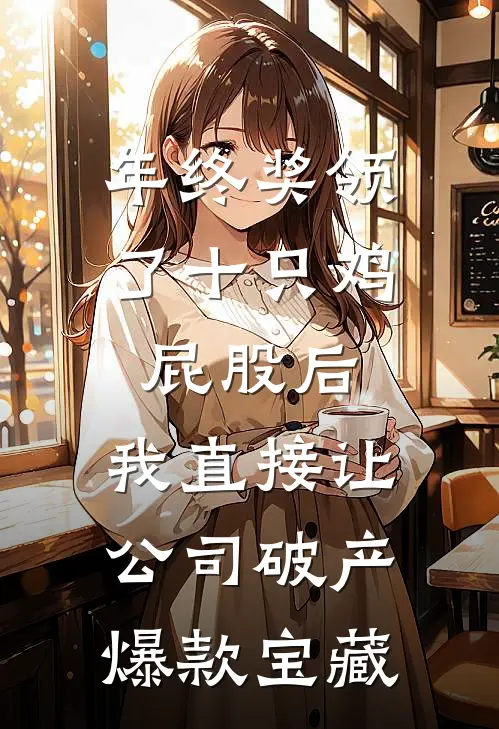年终奖领了十只鸡屁股后，我直接让公司破产爆款宝藏