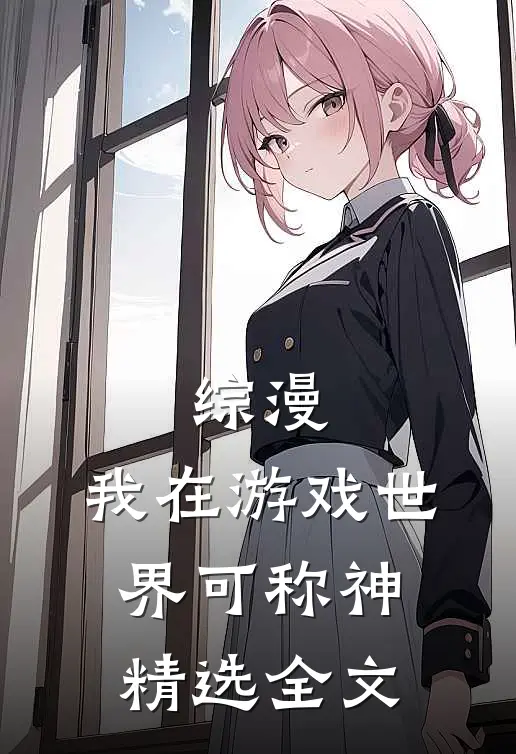 综漫：我在游戏世界可称神精选全文