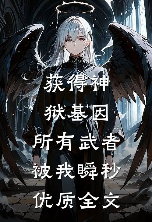 获得神狱基因，所有武者被我瞬秒优质全文
