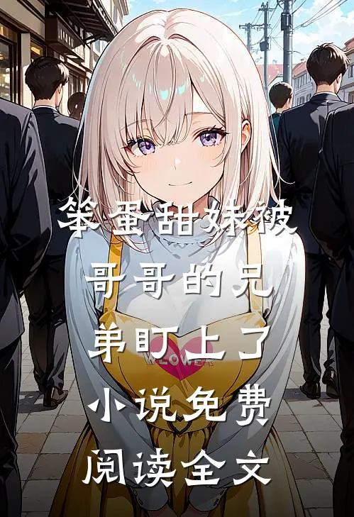 笨蛋甜妹被哥哥的兄弟盯上了小说免费阅读全文