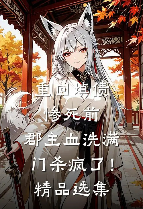重回填债惨死前，郡主血洗满门杀疯了！精品选集