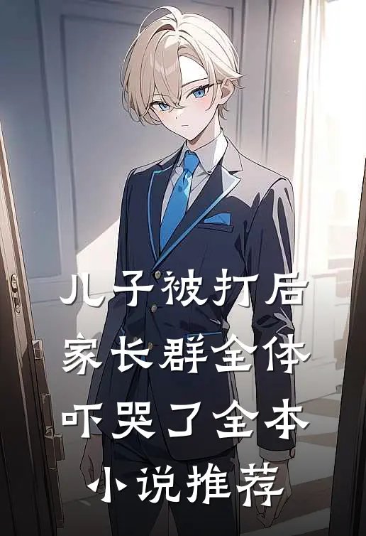 儿子被打后，家长群全体吓哭了全本小说推荐