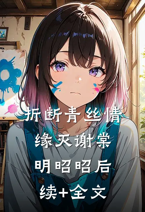 折断青丝情缘灭谢棠明昭昭后续+全文