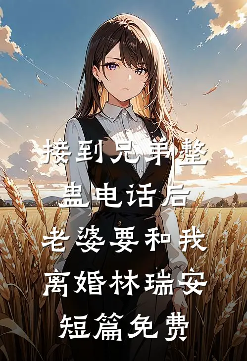 接到兄弟整蛊电话后，老婆要和我离婚林瑞安短篇免费