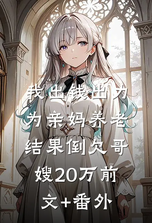 我出钱出力为亲妈养老，结果倒欠哥嫂20万前文+番外